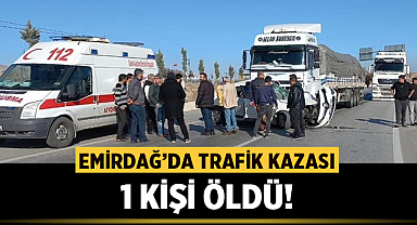 Emirdağ'da Trafik Kazasında kişi yaşamını yitirdi!