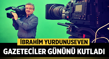 İbrahim Yurdunuseven: 10 Ocak Çalışan Gazeteciler Günü'nü tebrik ediyorum