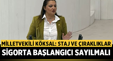 Milletvekili Burcu Köksal: Staj ve çıraklıklar sigorta başlangıcı sayılmalı