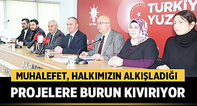 Muhalefet, halkımızın ayakta alkışladığı projelere burun kıvırıyor