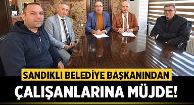 Sandıklı Belediye Başkanından çalışanlarına müjde!