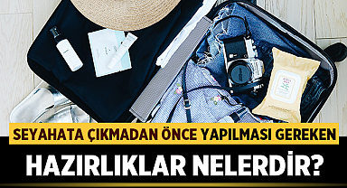 Seyahata Çıkmadan Önce Yapılması Gereken Hazırlıklar Nelerdir?