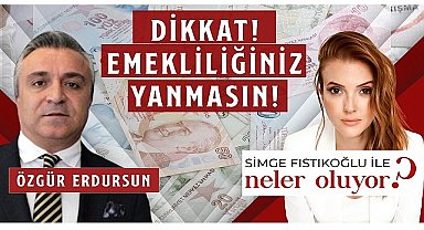 Sosyal Güvenlik Uzmanı Özgür Erdursun “Dikkat Emekliliğiniz Yanmasın!
