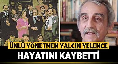 Yalçın Yelence hayatını kaybetti