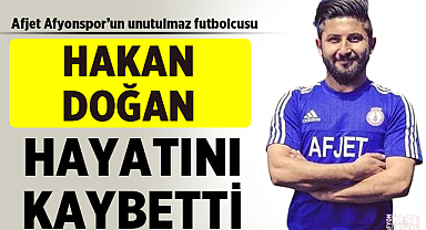 Afjet Afyonspor'un eski oyuncusu Hakan Doğan depremde hayatını kaybetti!