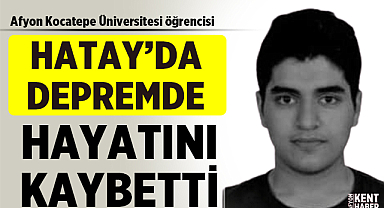 Afyon Kocatepe Üniversitesi öğrencisi depremde hayatını kaybetti