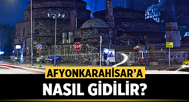 Afyonkarahisar'a nasıl gidilir?