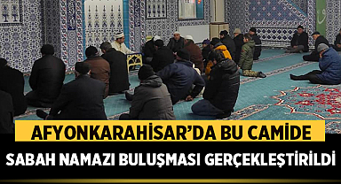 Afyonkarahisar'da bu camide sabah namazı buluşması gerçekleştirildi