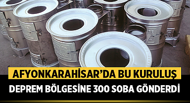 Afyonkarahisar'da bu kuruluş deprem bölgesine 300 soba gönderdi