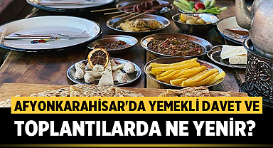Afyonkarahisar'da yemekli davet ve toplantılarda ne yenir? 