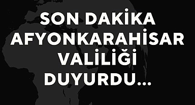 Afyonkarahisar Valiliğinden duyuru!
