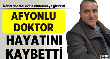 Afyonkarahisarlı doktor hayatını kaybetti!