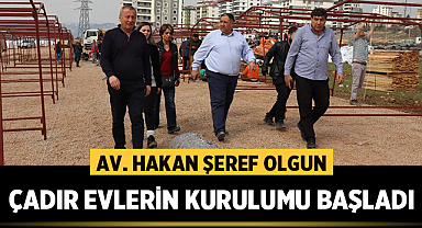 Av. Hakan Şeref Olgun: Çadır evleri kurulumu başladı