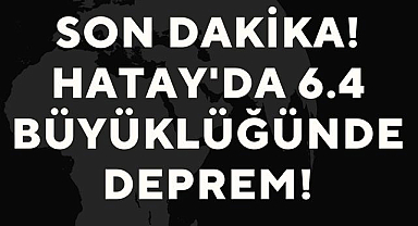 Hatay'da 6,4 şiddetinde deprem oldu!