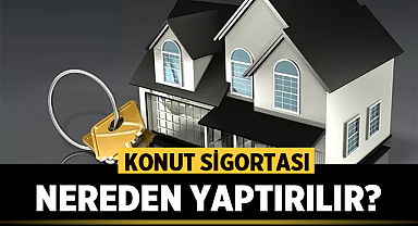 Konut Sigortası Nereden Yaptırılır?