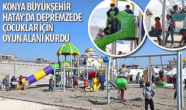 Konya Büyükşehir Hatay'da Depremzede Çocuklar İçin Oyun Alanı Kurdu