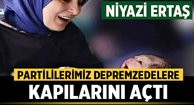 Niyazi Ertaş: Partilerimiz depremzedelere kapılarını açtı