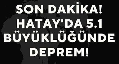 Son Dakika: Hatay'da 5.1 büyüklüğünde deprem! meydana geldi!