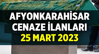 Afyon Cenaze İlanları: 25 Mart 2023