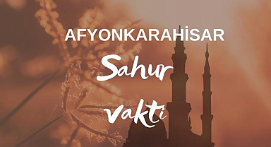 Afyonkarahisar'da bugün sahura kaçta kalkılacak?