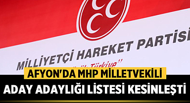 Afyonkarahisar'da MHP milletvekili aday adaylığı listesi belli oldu