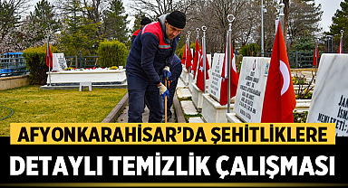 Afyonkarahisar'da Şehitliklere detaylı temizlik çalışması yapıldı