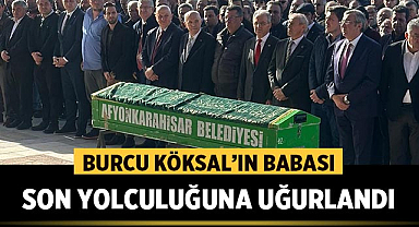 Burcu Köksal'ın babası son yolculuğuna uğurlandı
