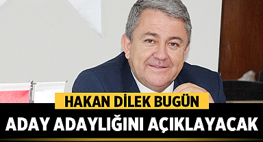 Hakan Dilek bugün aday adaylığını açıklayacak