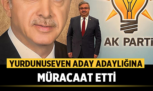İbrahim Yurdunuseven milletvekilliği aday adaylığına müracaat etti.