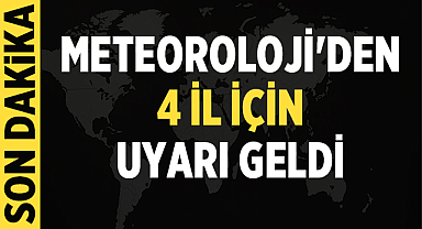 Meteoroloji Genel Müdürlüğü'nden 4 il için uyarı yapıldı