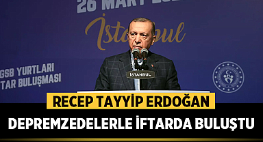 Recep Tayyip Erdoğan, depremzedelerle iftarda buluştu