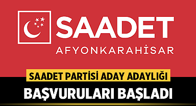 Saadet Partisi aday adaylığı başvuruları başladı