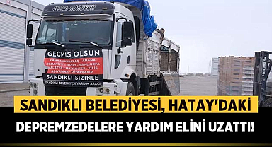 Sandıklı Belediyesi, Hatay'daki depremzedelere yardım elini uzattı!
