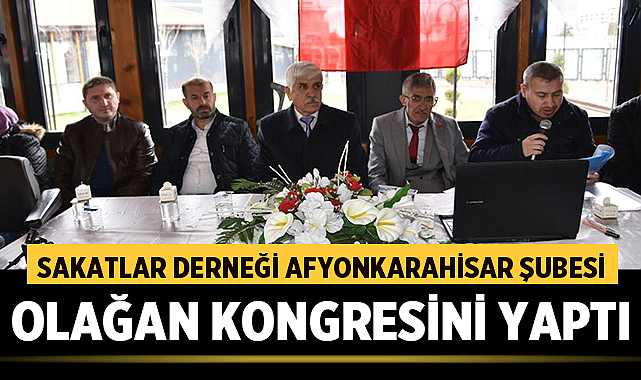 Türkiye Sakatlar Derneği Afyonkarahisar Şubesi Olağan kongresini yaptı