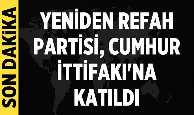 Yeniden Refah Partisi, Cumhur İttifakı'na katıldı