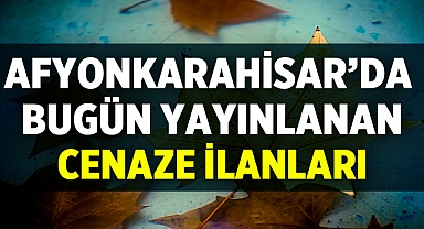 Afyonkarahisar Cenaze İlanları: 22 Nisan 2023