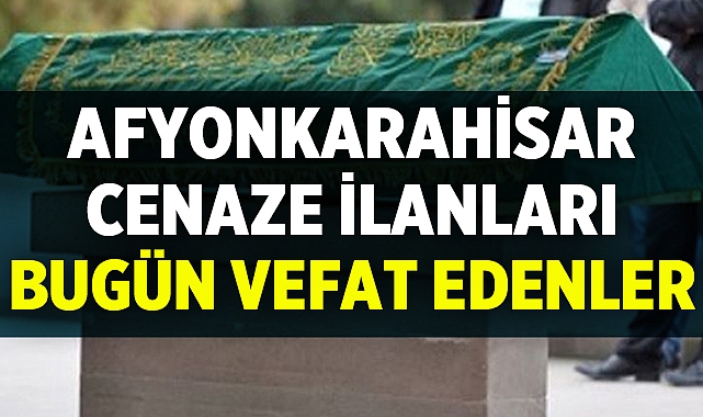 Afyonkarahisar'da bugün yayınlanan cenaze ilanları