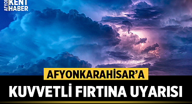 Afyonkarahisar'da Kuvvetli Fırtına Bekleniyor, Tedbirli Olun!