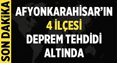 Afyonkarahisar'ın 4 İlçesi deprem tehdidi altında!