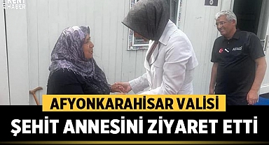 Afyonkarahisar Valisi, Şehit annesini ziyaret etti