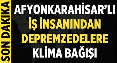Afyonkarahisarlı hayırsever iş insanından depremzede vatandaşlara klima bağışı