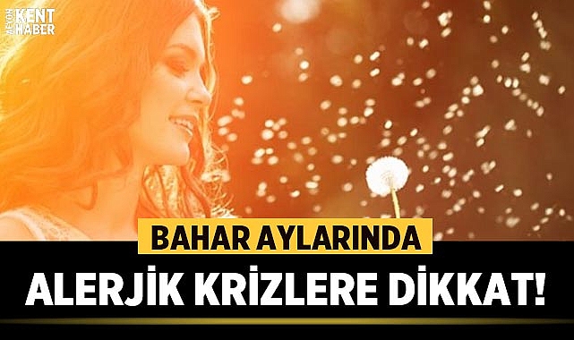 Bahar aylarında alerjik krizlere dikkat!