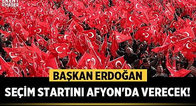 Başkan Erdoğan, seçim startını Afyon'da verecek!