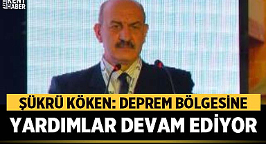 Başkan Şükrü Köken: Deprem Bölgesine Yardımlar Devam Ediyor