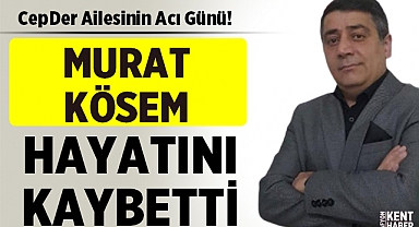 CepDer Tokat İl Başkanı Murat Kösem Hayatını Kaybetti