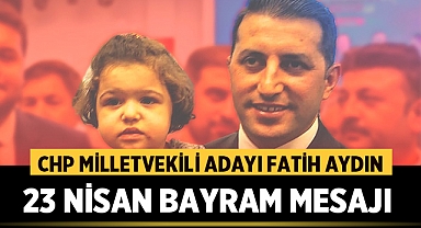 CHP Afyonkarahisar Milletvekili Adayı Fatih Aydın'ın 23 Nisan mesajı