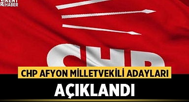 CHP'de Afyonkarahisar Milletvekili adayları açıklandı!