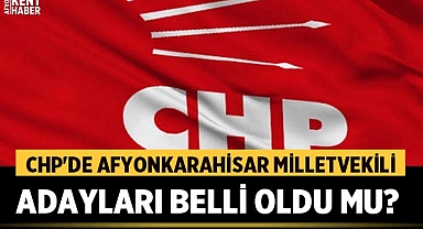 CHP'de Afyonkarahisar Milletvekili adayları belli oldu mu? 
