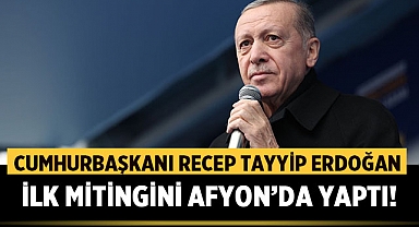 Cumhurbaşkanı Recep Tayyip Erdoğan ilk mitingini Afyonkarahisar'da yaptı