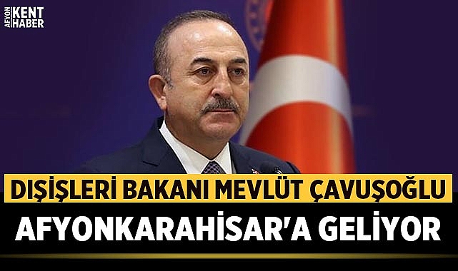 Dışişleri Bakanı Mevlüt Çavuşoğlu Afyonkarahisar'a geliyor.